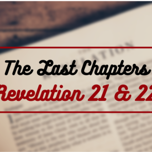 Revelation 21:1-8 - The Last Chapters 