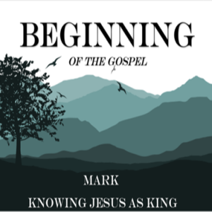 Beginning of Mark- Knowing Jesus as King