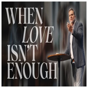 When Love Isn't Enough | Senior Pastor Chuck Angel