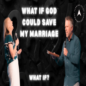 “What If” Part II: What If God Could Save My Marriage? | James and Teri Craft