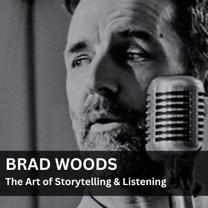 The Art of Storytelling & Listening with Brad Woods