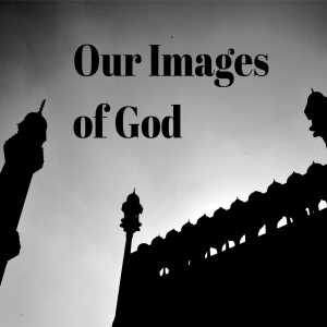 Our Images of God: Part 2- Constructive Constructs