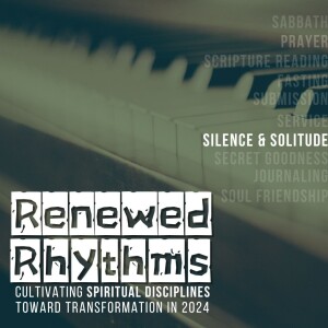 Renewed Rhythms Part 6: Silence and Solitude