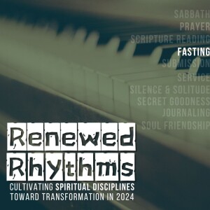 Renewed Rhythms Part 10: Fasting