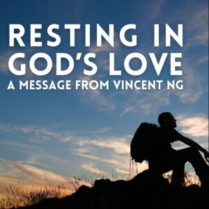 Resting in God's Love - A Message from Vincent Ng