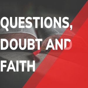 Questions, Doubt and Faith