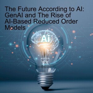 The Future According to AI: GenAI and The Rise of AI-Based Reduced Order Models