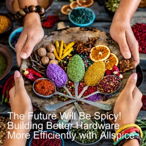 The Future Will Be Spicy! Building Better Hardware More Efficiently with Allspice