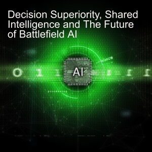 Decision Superiority, Shared Intelligence and The Future of Battlefield AI