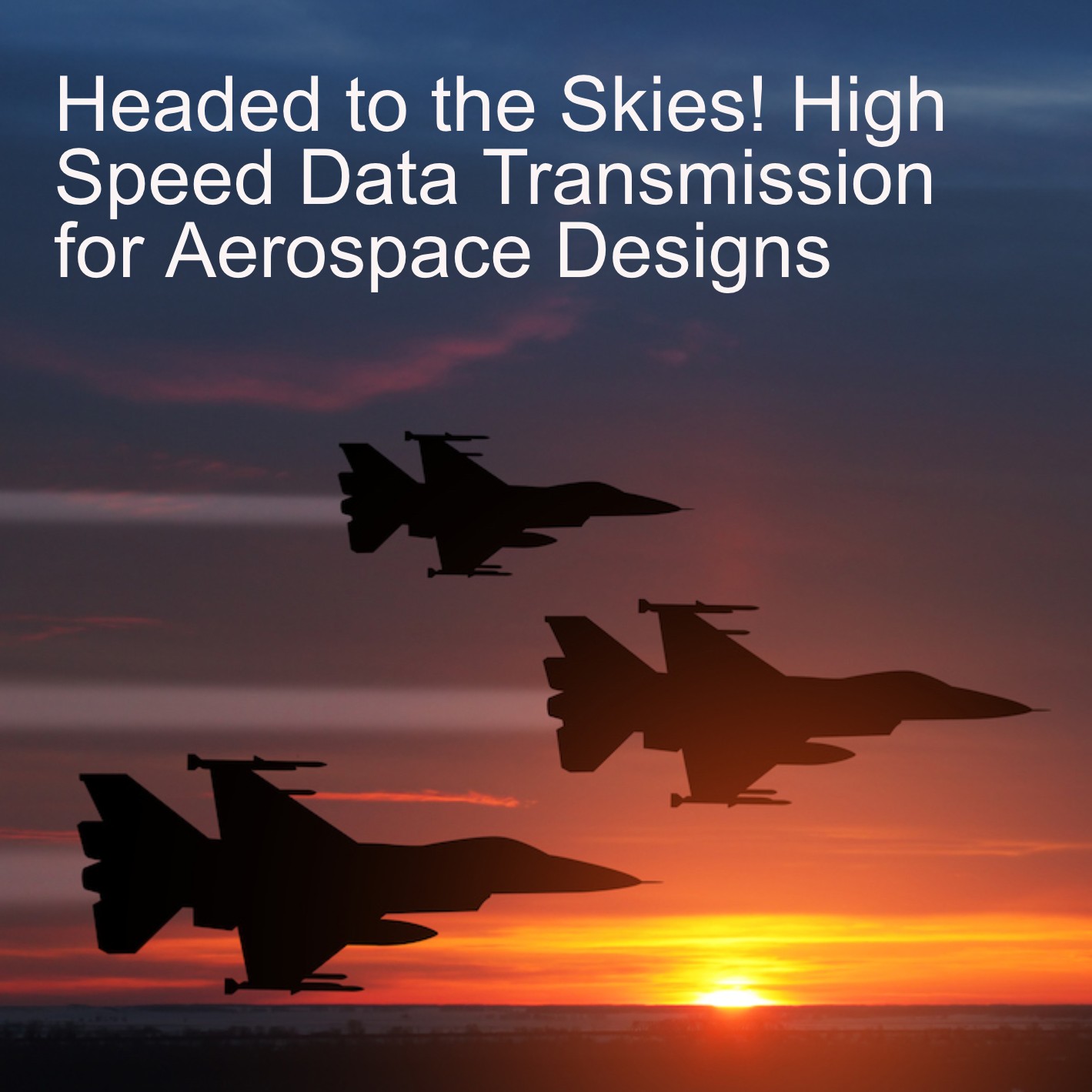 Headed to the Skies! High Speed Data Transmission for Aerospace Designs