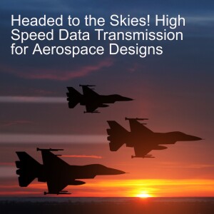 Headed to the Skies! High Speed Data Transmission for Aerospace Designs