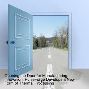 Opening the Door for Manufacturing Innovation: PulseForge Develops a New Form of Thermal Processing