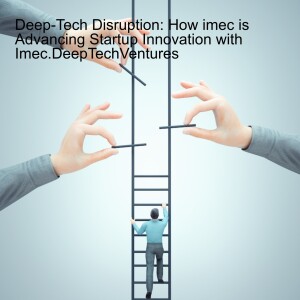 Deep-Tech Disruption: How imec is Advancing Startup Innovation with Imec.DeepTechVentures