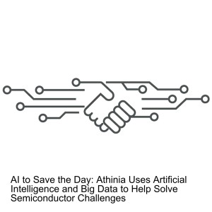 AI to Save the Day: Athinia Uses Artificial Intelligence and Big Data to Help Solve Semiconductor Challenges