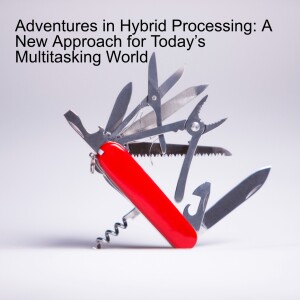 Adventures in Hybrid Processing: A New Approach for Today’s Multitasking World