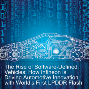 The Rise of Software-Defined Vehicles: How Infineon is Driving Automotive Innovation with World’s First LPDDR Flash