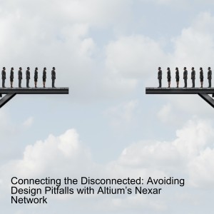 Connecting the Disconnected: Avoiding Design Pitfalls with Altium’s Nexar Network