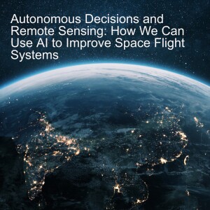 Autonomous Decisions and Remote Sensing: How We Can Use AI to Improve Space Flight Systems