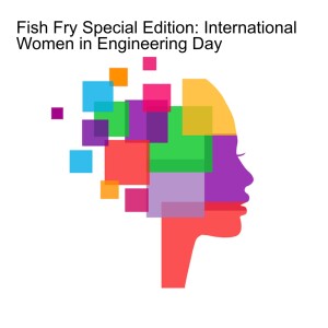 Fish Fry Special Edition: International Women in Engineering Day