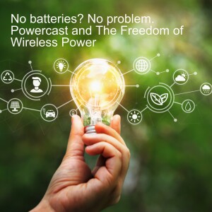 No batteries? No problem. Powercast and The Freedom of Wireless Power