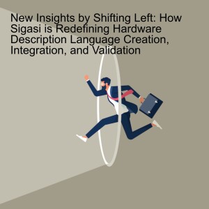 New Insights by Shifting Left: How Sigasi is Redefining Hardware Description Language Creation, Integration, and Validation