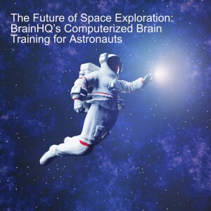 The Future of Space Exploration: BrainHQ’s Computerized Brain Training for Astronauts