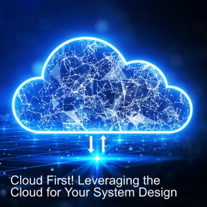 Cloud First! Leveraging the Cloud for Your System Design