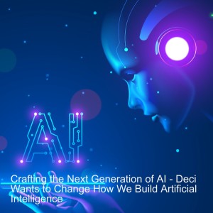 Crafting the Next Generation of AI - Deci is Looking to Change How We Build Artificial Intelligence
