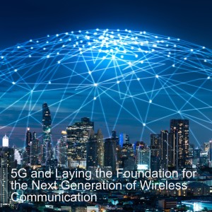 5G and Laying the Foundation for the Next Generation of Wireless Communication