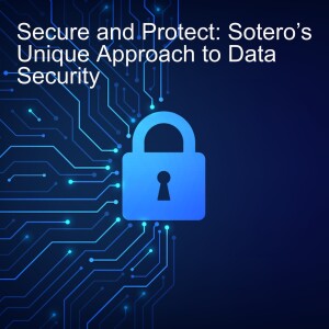 Secure and Protect: Sotero’s Unique Approach to Data Security