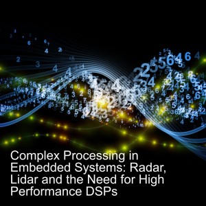 Complex Processing in Embedded Systems: Radar, Lidar and the Need for High Performance DSPs