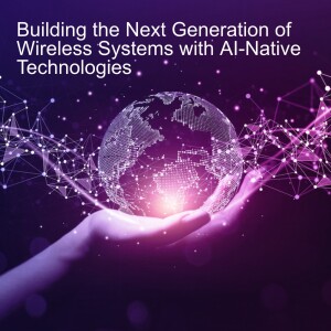 Building the Next Generation of Wireless Systems with AI-Native Technologies