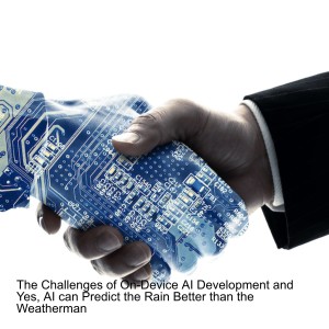 The Challenges of On-Device AI Development and Yes, AI Can Predict the Rain Better than the Weatherman