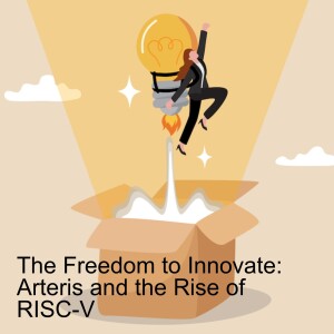 The Freedom to Innovate: Arteris and the Rise of RISC-V