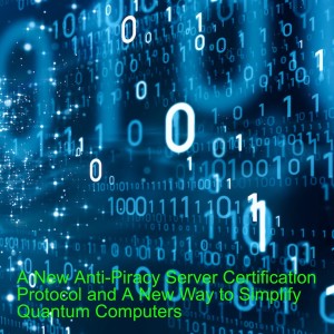 A New Anti-Piracy Server Certification Protocol and A New Way to Simplify Quantum Computers