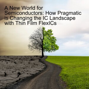 A New World for Semiconductors: How Pragmatic is Changing the IC Landscape with Thin Film FlexICs