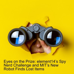 Eyes on the Prize: element14’s Spy Nerd Challenge and MIT’s New Robot Finds Lost Items