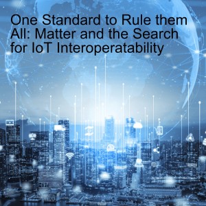 One Standard to Rule them All: Matter and the Search for IoT Interoperatability