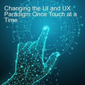 Changing the UI and UX Paradigm One Touch at a Time