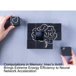Computations in Memory: Imec’s Analog Inference Accelerator Brings Extreme Energy Efficiency to Neural Network Acceleration