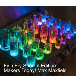 Fish Fry Special Edition: Makers Today! Max Maxfield