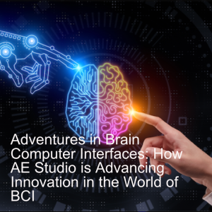 Adventures in Brain Computer Interfaces: How AE Studio is Advancing Innovation in the World of BCI