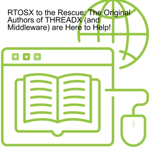 RTOSX to the Rescue: The Original Authors of THREADX (and Middleware) are Here to Help!