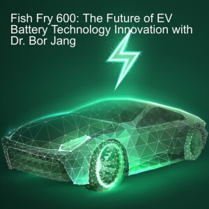 Fish Fry 600: The Future of EV Battery Technology Innovation with Dr. Bor Jang