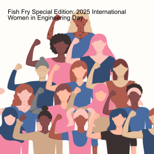Fish Fry Special Edition: 2025 International Women in Engineering Day