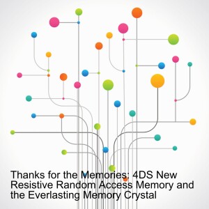 Thanks for the Memories: 4DS New Resistive Random Access Memory and the Everlasting Memory Crystal