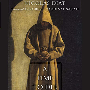 A Time to Die: Monks on the Threshold of Eternal Life (Nicolas Diat)