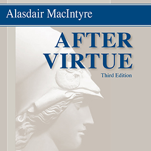  After Virtue: A Study in Moral Theory (Alasdair MacIntyre)