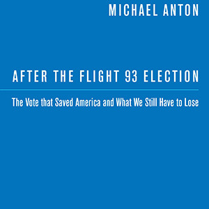 After the Flight 93 Election: The Vote that Saved America and What We Still Have to Lose (Michael Anton)