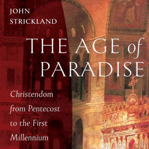The Age of Paradise: Christendom from Pentecost to the First Millennium (John Strickland)